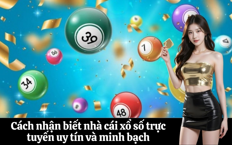Cách nhận biết nhà cái xổ số trực tuyến uy tín và minh bạch