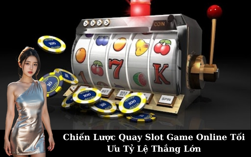 Chiến Lược Quay Slot Game Online Tối Ưu Tỷ Lệ Thắng Lớn