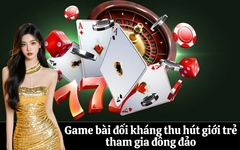 Game bài đối kháng thu hút giới trẻ tham gia đông đảo