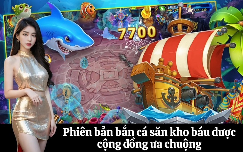 Phiên bản bắn cá săn kho báu được cộng đồng ưa chuộng