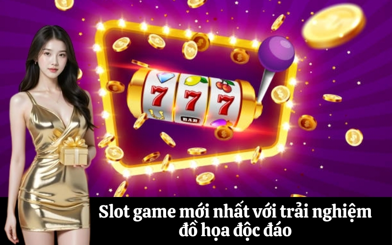 Slot game mới nhất với trải nghiệm đồ họa độc đáo