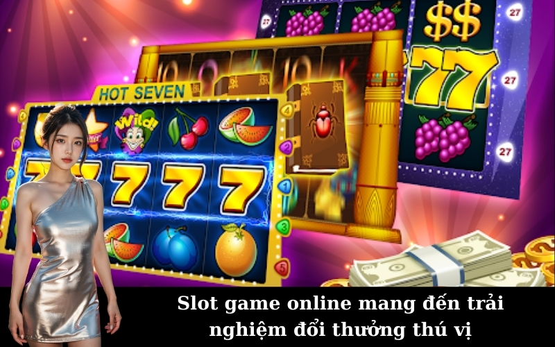Slot game online mang đến trải nghiệm đổi thưởng thú vị