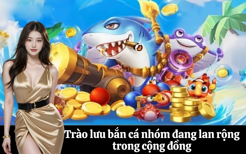 Trào lưu bắn cá nhóm đang lan rộng trong cộng đồng