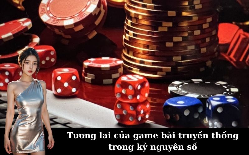 Tương lai của game bài truyền thống trong kỷ nguyên số