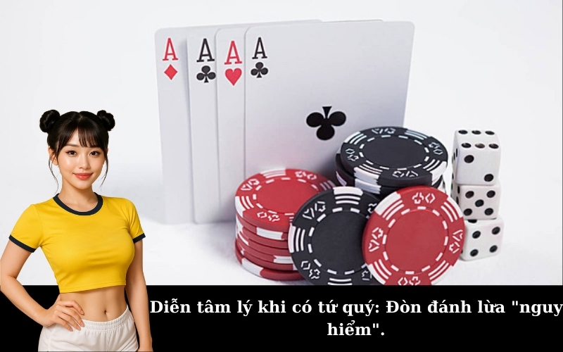 Diễn tâm lý khi có tứ quý: Đòn đánh lừa "nguy hiểm".