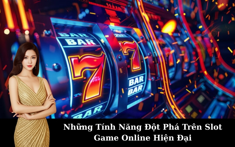Những Tính Năng Đột Phá Trên Slot Game Online Hiện Đại