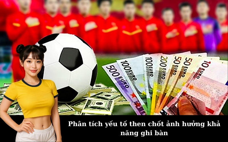 Phân tích yếu tố then chốt ảnh hưởng khả năng ghi bàn