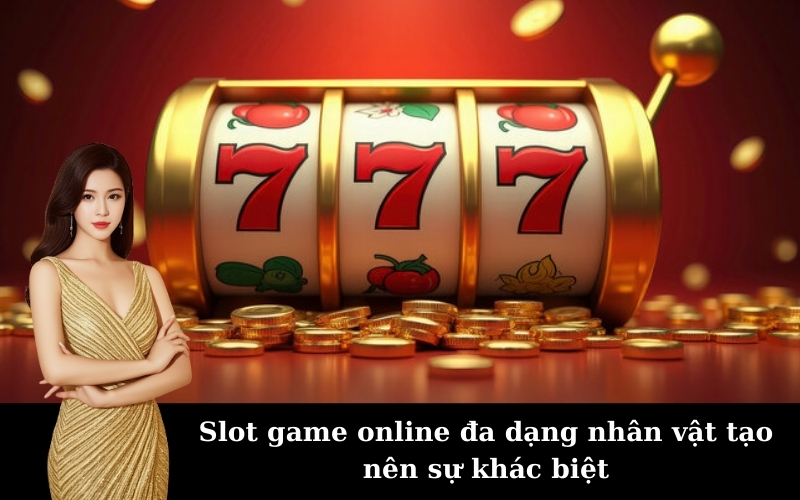 Slot game online đa dạng nhân vật tạo nên sự khác biệt