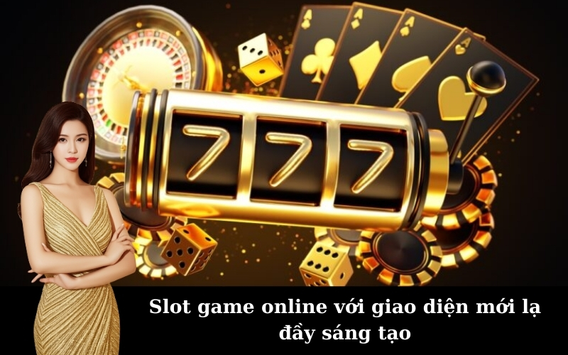 Slot game online với giao diện mới lạ đầy sáng tạo