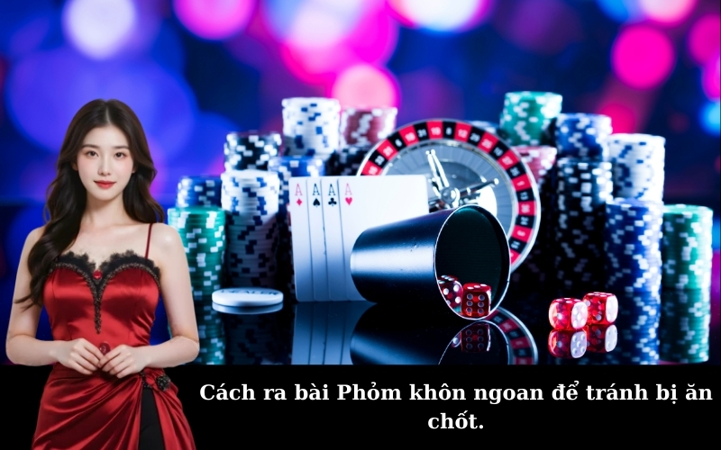 Cách ra bài Phỏm khôn ngoan để tránh bị ăn chốt.