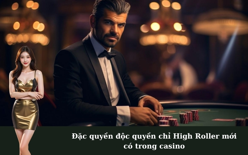 Đặc quyền độc quyền chỉ High Roller mới có trong casino