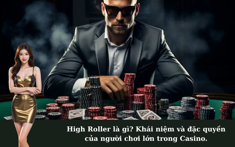 High Roller là gì? Khái niệm và đặc quyền của người chơi lớn trong Casino.