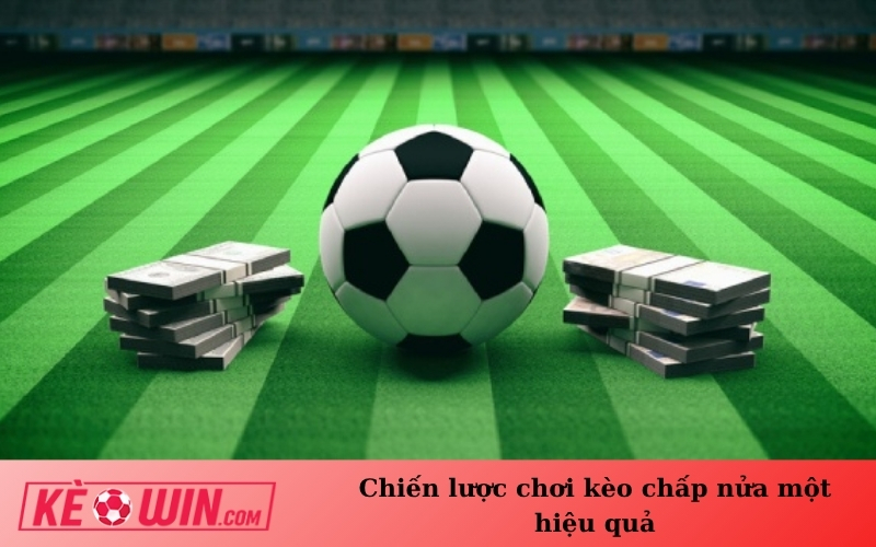 Chiến lược chơi kèo chấp nửa một hiệu quả