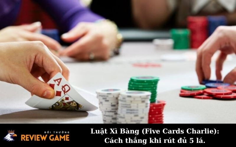 Luật Xì Bàng (Five Cards Charlie): Cách thắng khi rút đủ 5 lá.